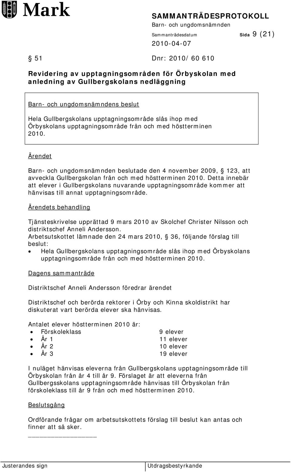 Detta innebär att elever i Gullbergskolans nuvarande upptagningsområde kommer att hänvisas till annat upptagningsområde.