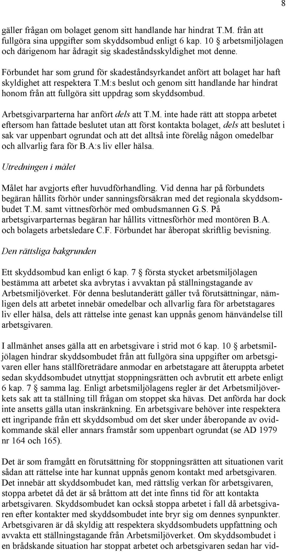 M:s beslut och genom sitt handlande har hindrat honom från att fullgöra sitt uppdrag som skyddsombud. Arbetsgivarparterna har anfört dels att T.M. inte hade rätt att stoppa arbetet eftersom han