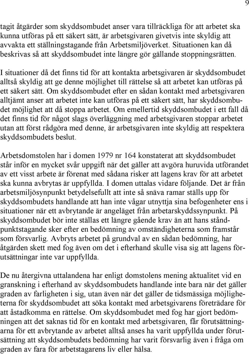 I situationer då det finns tid för att kontakta arbetsgivaren är skyddsombudet alltså skyldig att ge denne möjlighet till rättelse så att arbetet kan utföras på ett säkert sätt.