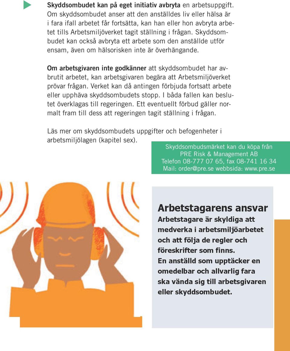 Skyddsombudet kan också avbryta ett arbete som den anställde utför ensam, även om hälsorisken inte är överhängande.