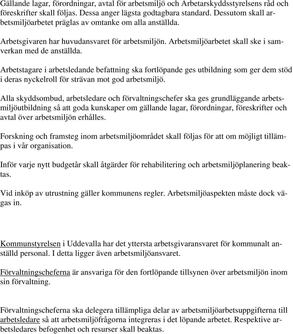 3 Riktlinjer Gällande lagar, förordningar, avtal för arbetsmiljö och Arbetarskyddsstyrelsens råd och föreskrifter skall följas. Dessa anger lägsta godtagbara standard.