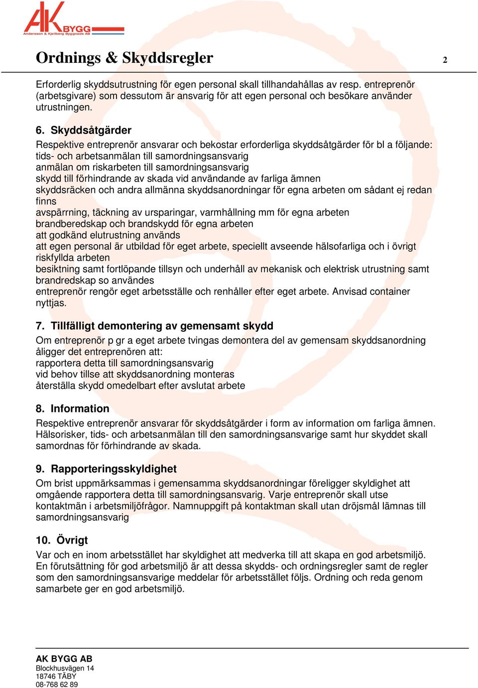 Skyddsåtgärder Respektive entreprenör ansvarar och bekostar erforderliga skyddsåtgärder för bl a följande: tids- och arbetsanmälan till samordningsansvarig anmälan om riskarbeten till