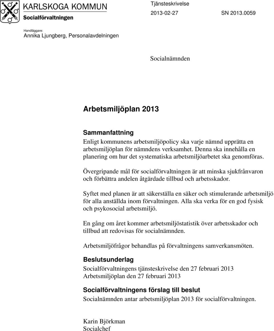 verksamhet. Denna ska innehålla en planering om hur det systematiska arbetsmiljöarbetet ska genomföras.