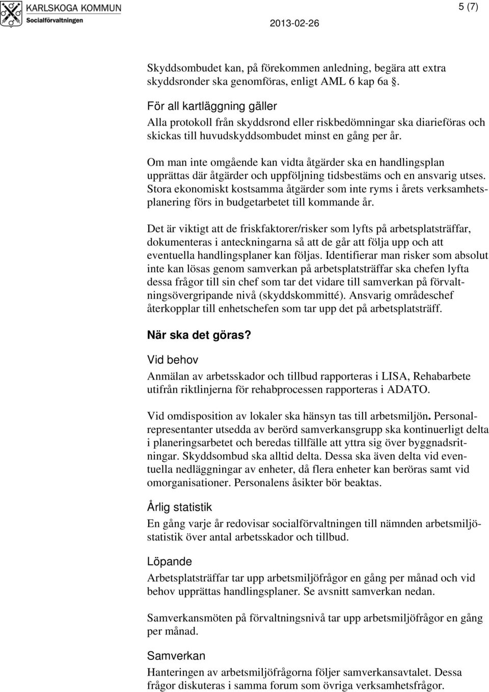 Om man inte omgående kan vidta åtgärder ska en handlingsplan upprättas där åtgärder och uppföljning tidsbestäms och en ansvarig utses.