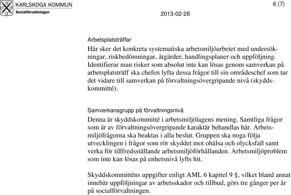 nivå (skyddskommitté). Samverkansgrupp på förvaltningsnivå Denna är skyddskommitté i arbetsmiljölagens mening. Samtliga frågor som är av förvaltningsövergripande karaktär behandlas här.