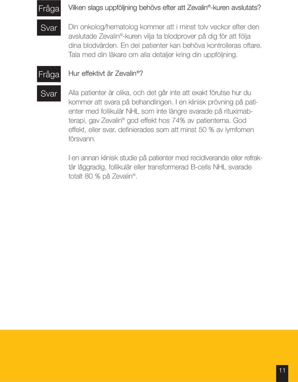 Tala med din läkare om alla detaljer kring din uppföljning. Hur effektivt är Zevalin? Alla patienter är olika, och det går inte att exakt förutse hur du kommer att svara på behandlingen.