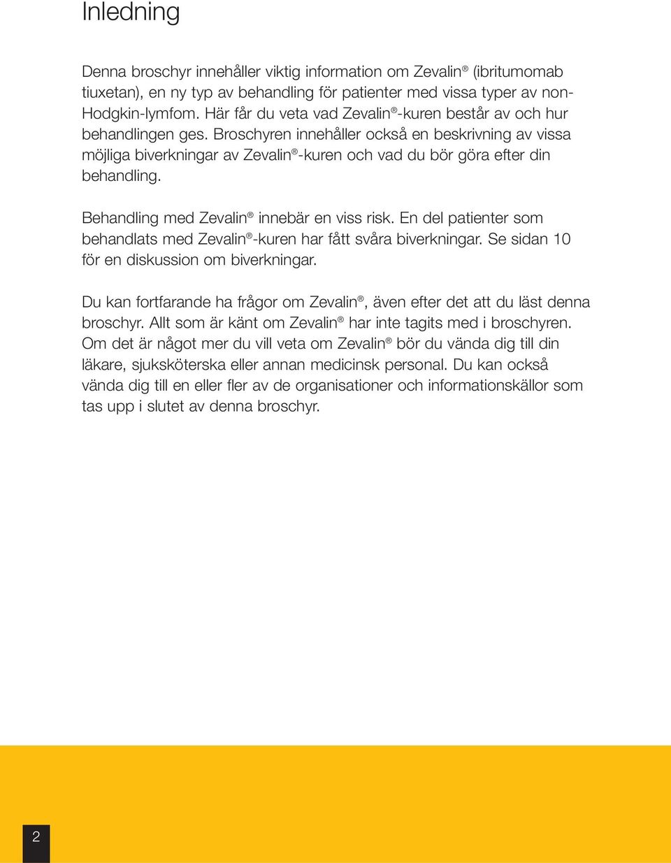 Broschyren innehåller också en beskrivning av vissa möjliga biverkningar av Zevalin -kuren och vad du bör göra efter din behandling. Behandling med Zevalin innebär en viss risk.