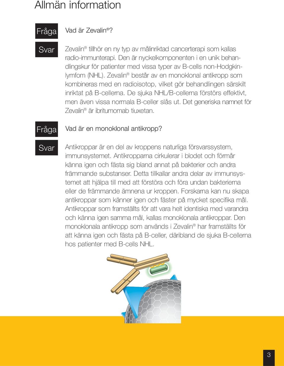 Zevalin består av en monoklonal antikropp som kombineras med en radioisotop, vilket gör behandlingen särskilt inriktat på B-cellerna.