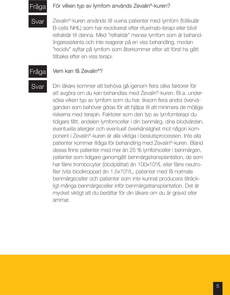 Med refraktär menas lymfom som är behandlingsresistenta och inte reagerar på en viss behandling, medan recidiv syftar på lymfom som återkommer efter att först ha gått tillbaka efter en viss terapi.