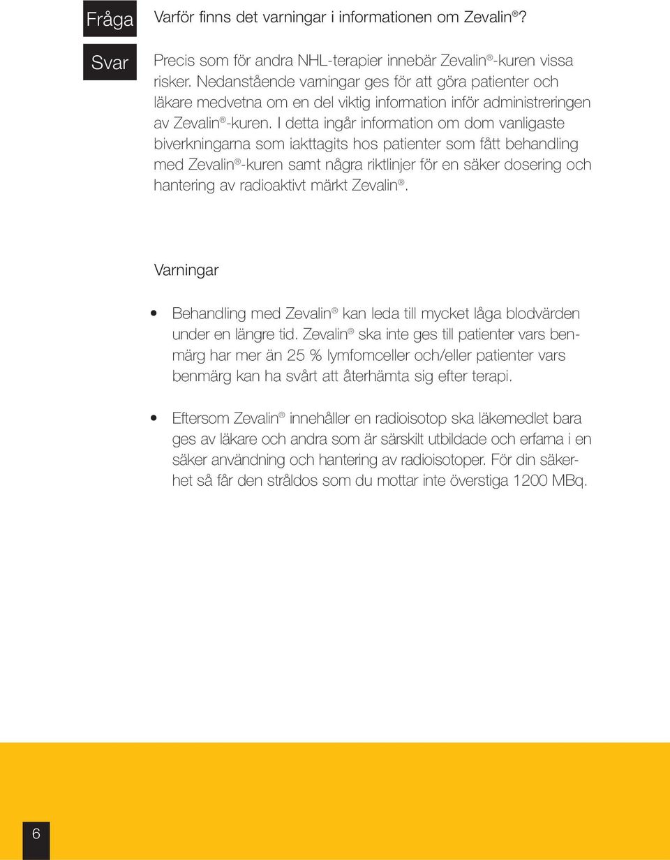 I detta ingår information om dom vanligaste biverkningarna som iakttagits hos patienter som fått behandling med Zevalin -kuren samt några riktlinjer för en säker dosering och hantering av radioaktivt