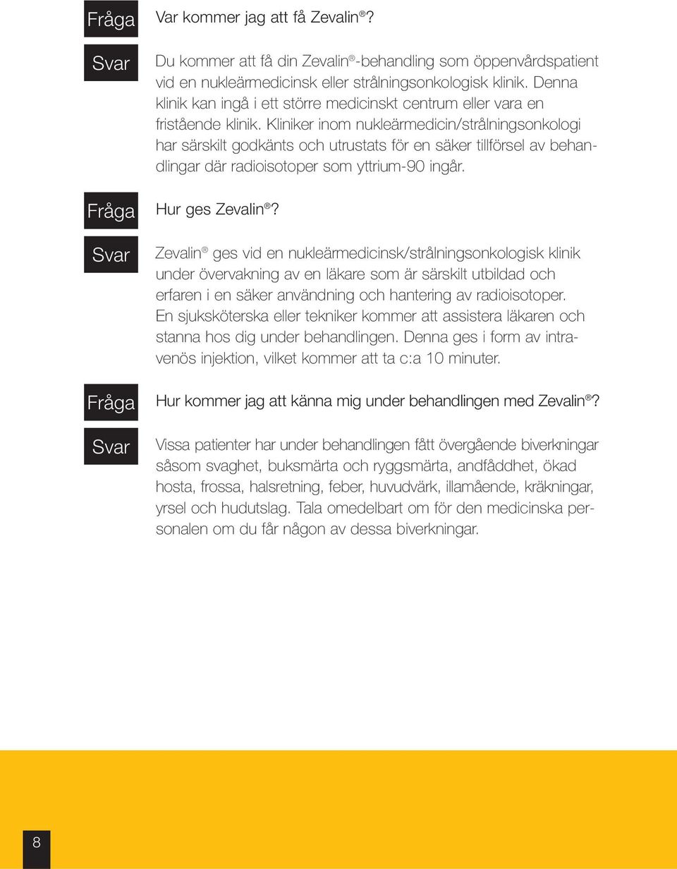 Kliniker inom nukleärmedicin/strålningsonkologi har särskilt godkänts och utrustats för en säker tillförsel av behandlingar där radioisotoper som yttrium-90 ingår. Hur ges Zevalin?