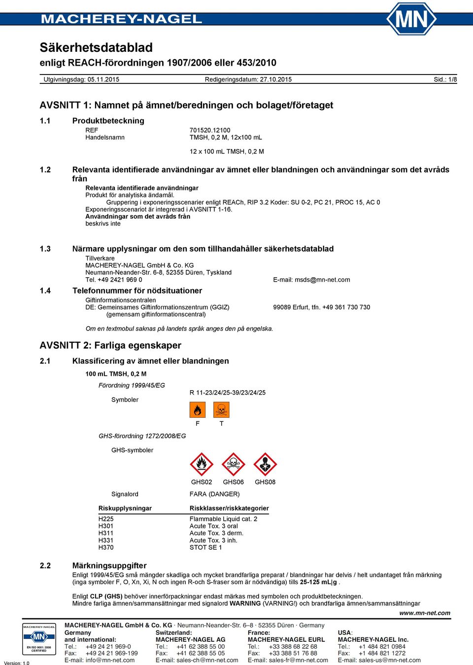Gruppering i exponeringsscenarier enligt REACh, RIP 3.2 Koder: SU 0-2, PC 21, PROC 15, AC 0 Exponeringsscenariot är integrerad i AVSNITT 1-16. Användningar som det avråds från beskrivs inte 1.