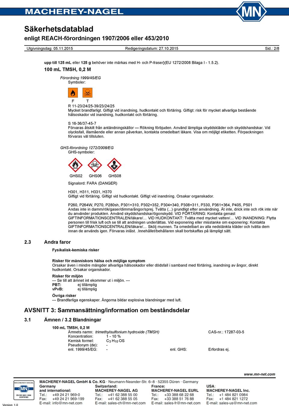 S 16-36/37-45-7 Förvaras åtskilt från antändningskällor Rökning förbjuden. Använd lämpliga skyddskläder och skyddshandskar. Vid olycksfall, illamående eller annan påverkan, kontakta omedelbart läkare.
