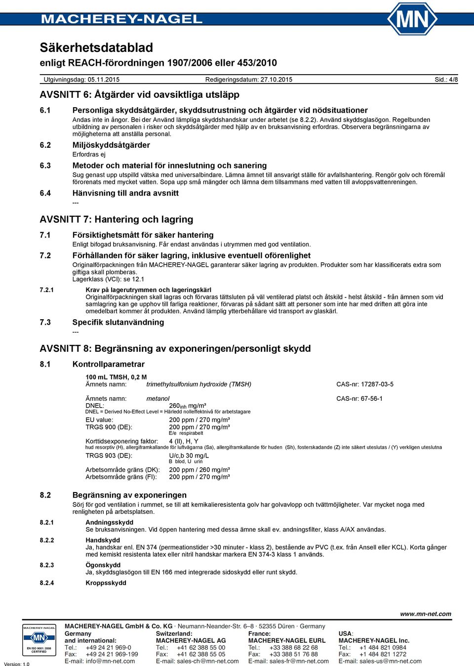 Observera begränsningarna av möjligheterna att anställa personal. 6.2 Miljöskyddsåtgärder Erfordras ej 6.