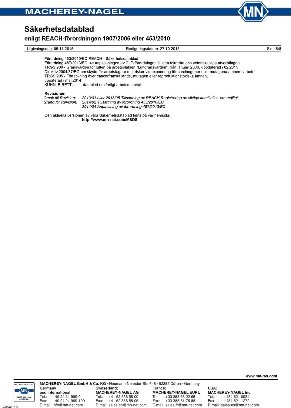 arbetet TRGS 905 - Förteckning över cancerframkallande, mutagen eller reproduktionstoxiska ämnen, uppaterad i maj 2014 KÜHN, BIRETT datablad om farligt arbetsmaterial Revisionen Orsak till Revision: