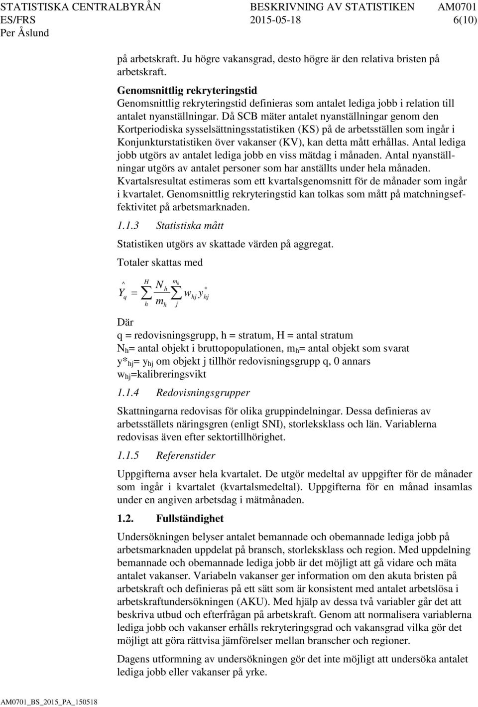 Då SCB mäter antalet nyanställningar genom den Kortperiodiska sysselsättningsstatistiken (KS) på de arbetsställen som ingår i Konjunkturstatistiken över vakanser (KV), kan detta mått erhållas.