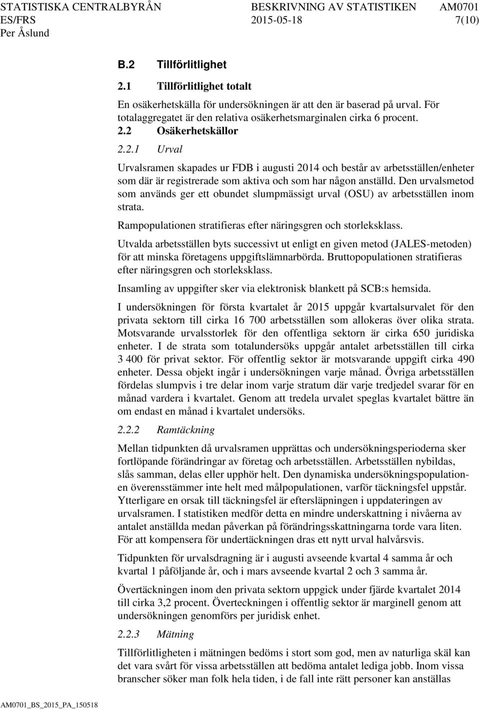 2 Osäkerhetskällor 2.2.1 Urval Urvalsramen skapades ur FDB i augusti 2014 och består av arbetsställen/enheter som där är registrerade som aktiva och som har någon anställd.