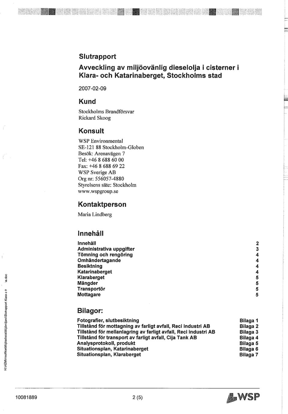 se Maria Lindberg Innehåll Innehåll 2 Administrativa uppgifter 3 Tömning och rengöring 4 Omhändertagande 4 Besiktning 4 Katarinaberget 4 Klara berg et 5 Mängder 5 Transportör 5 Mottagare 5