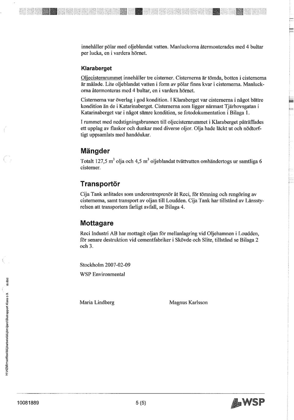 Cisternerna var överlag i god kondition. I Klaraberget var cisternerna i något bättre kondition än de i Katarinaberget.