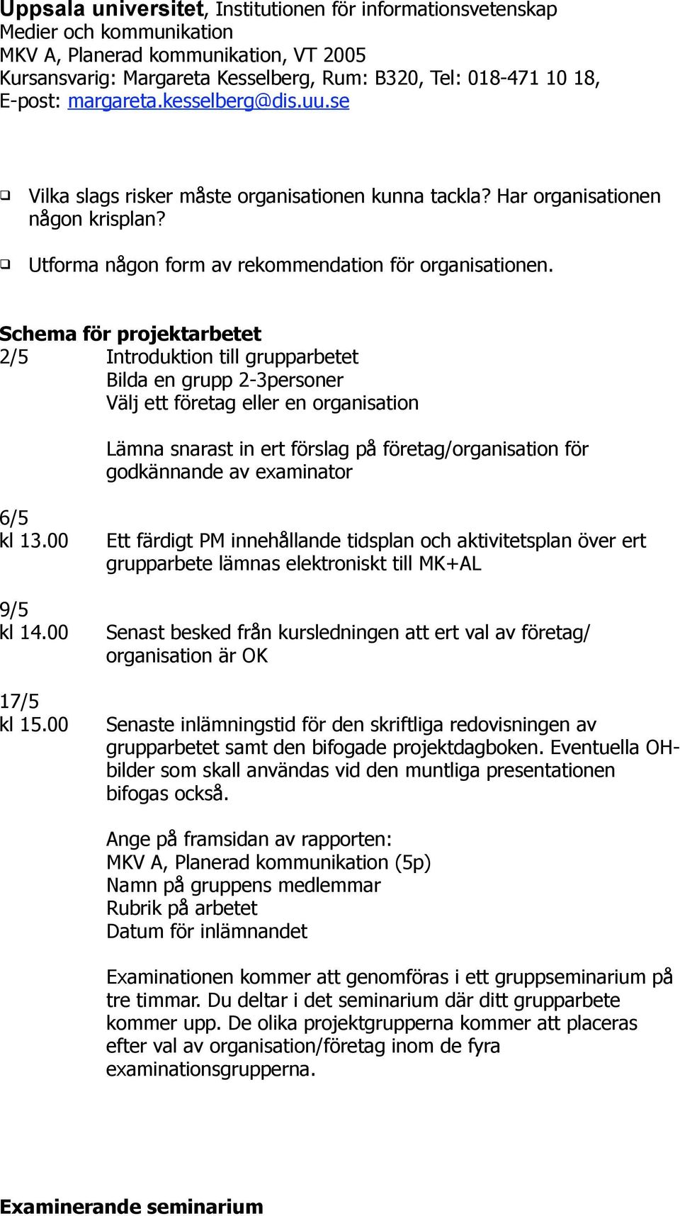 Välj ett företag eller en organisation Lämna snarast in ert förslag på företag/organisation för godkännande av examinator 6/5 kl 13.00!