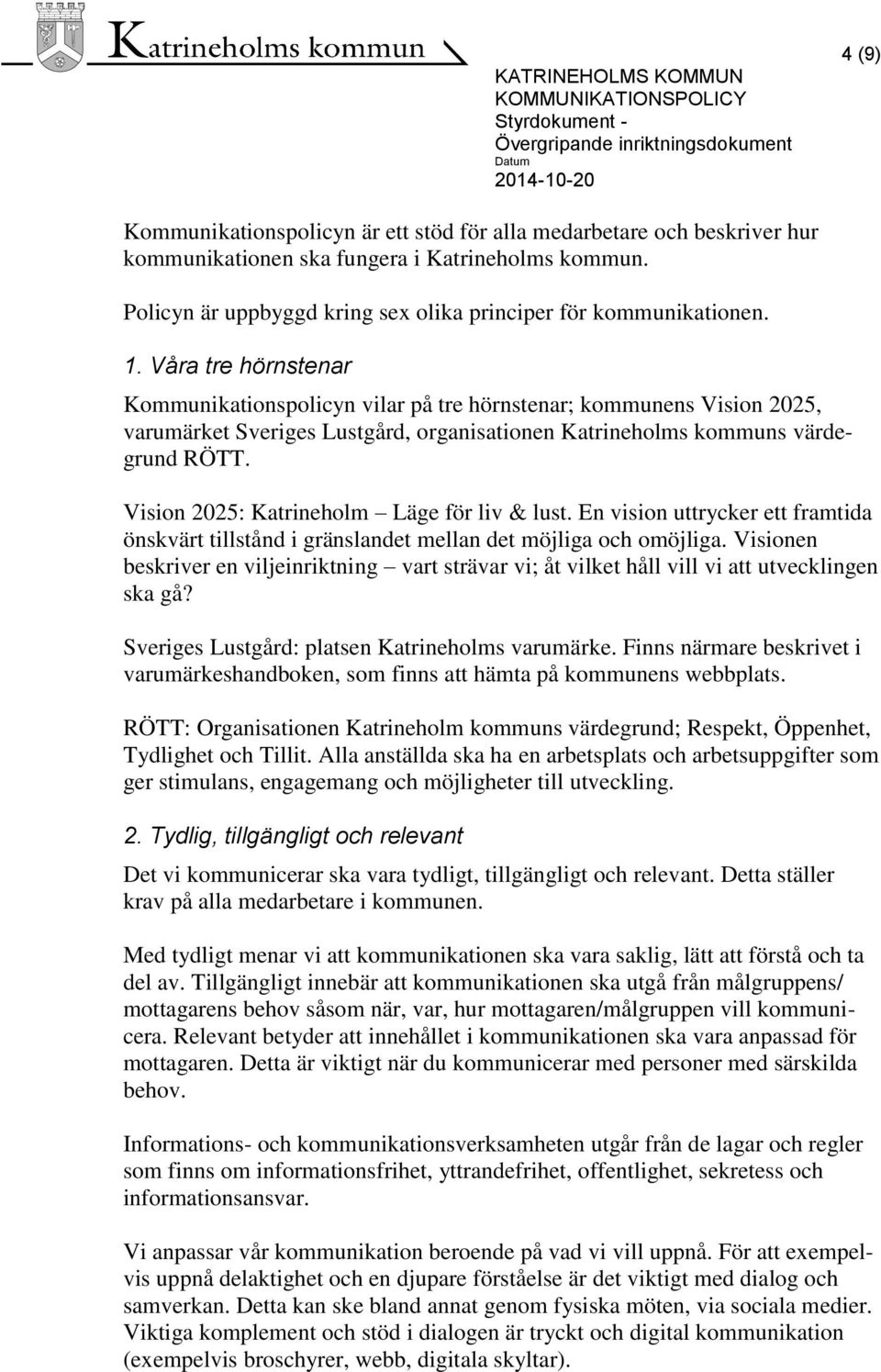 Vision 2025: Katrineholm Läge för liv & lust. En vision uttrycker ett framtida önskvärt tillstånd i gränslandet mellan det möjliga och omöjliga.