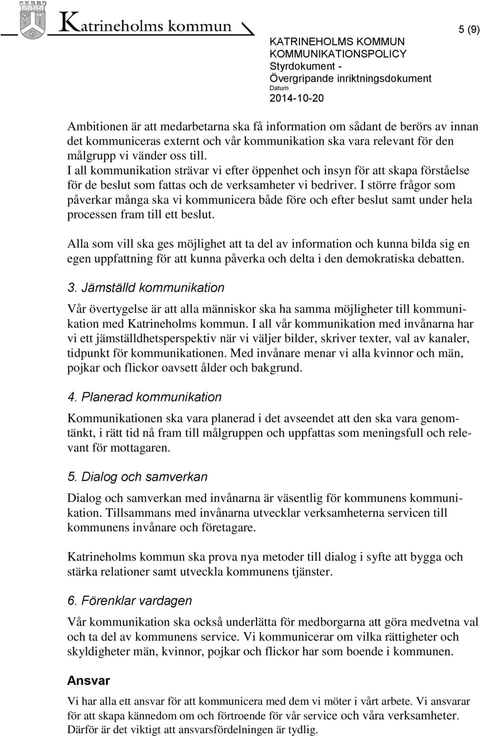 I större frågor som påverkar många ska vi kommunicera både före och efter beslut samt under hela processen fram till ett beslut.