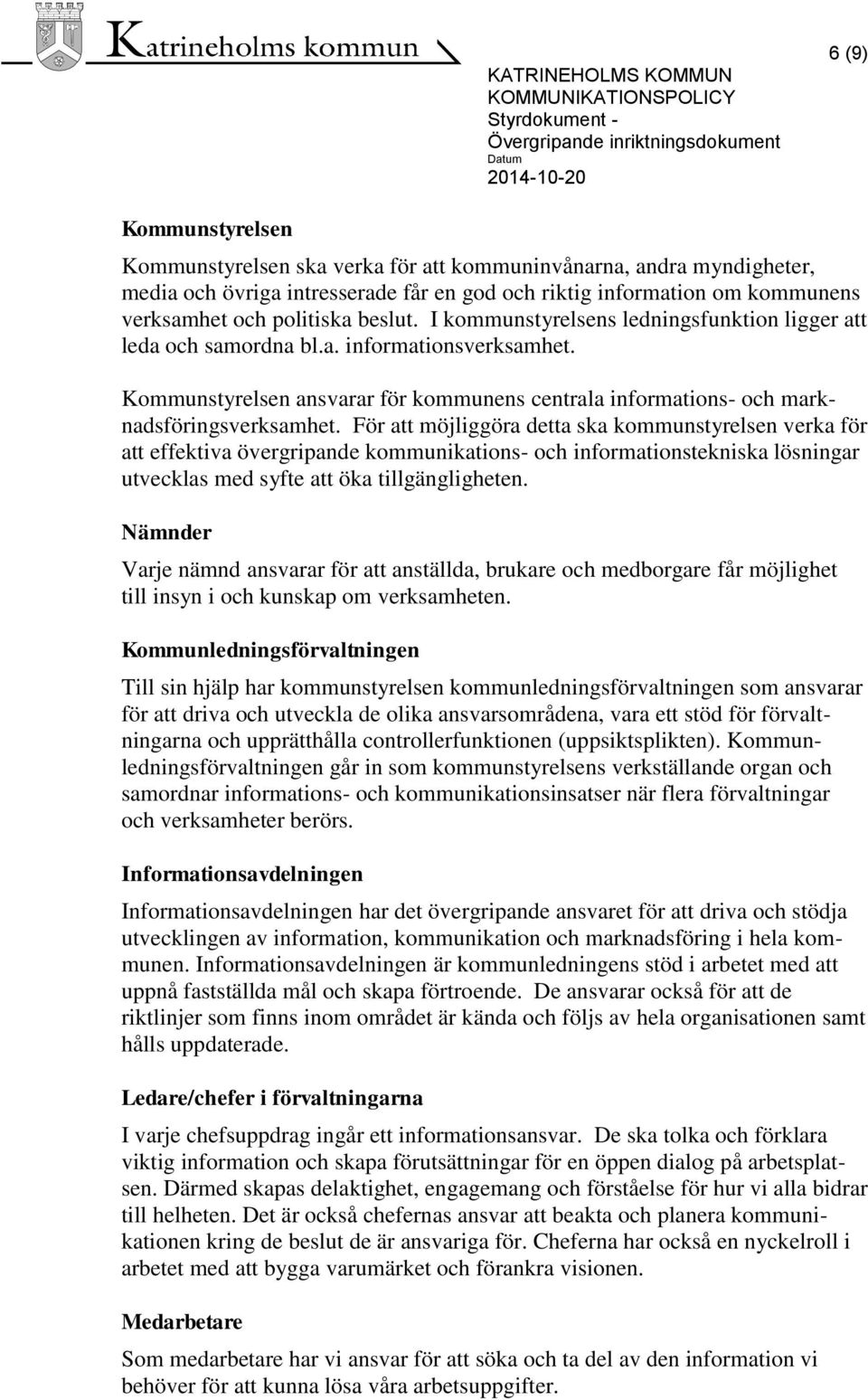 För att möjliggöra detta ska kommunstyrelsen verka för att effektiva övergripande kommunikations- och informationstekniska lösningar utvecklas med syfte att öka tillgängligheten.