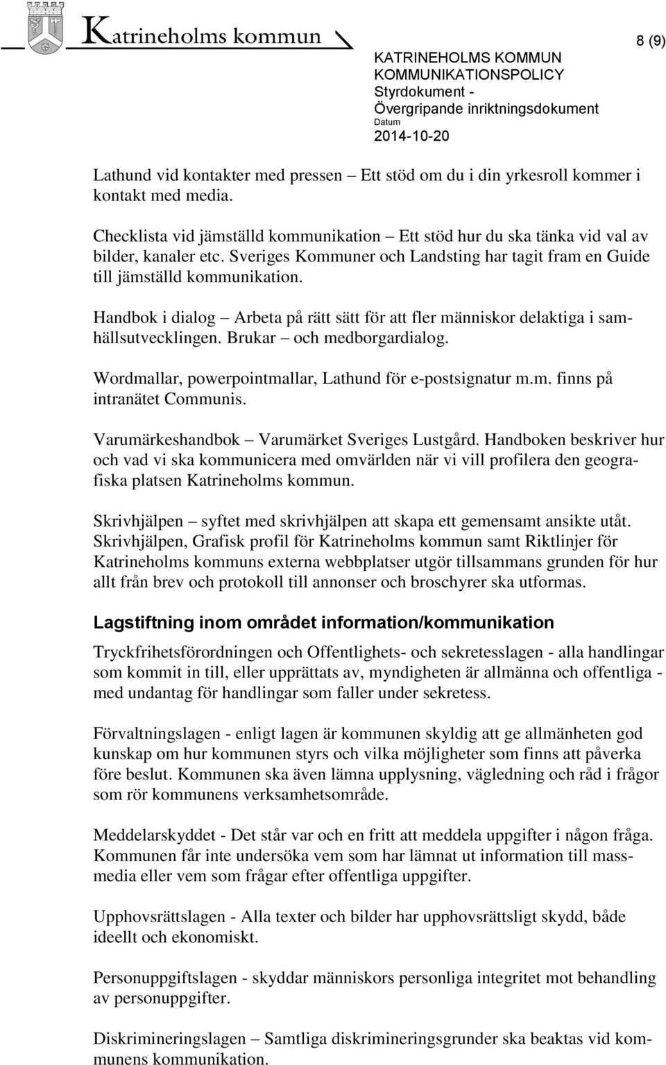 Brukar och medborgardialog. Wordmallar, powerpointmallar, Lathund för e-postsignatur m.m. finns på intranätet Communis. Varumärkeshandbok Varumärket Sveriges Lustgård.