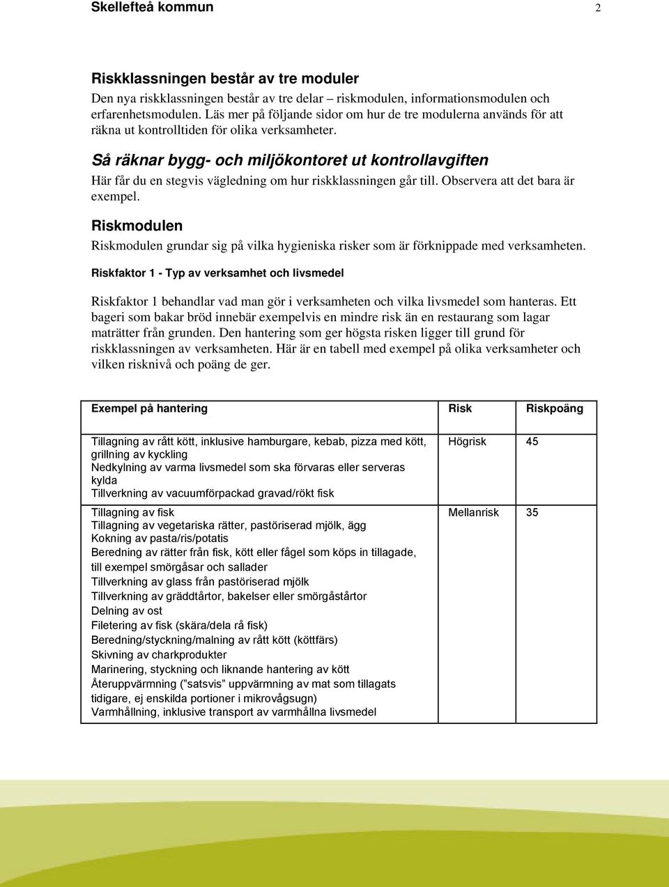 Så räknar bygg- och miljökontoret ut kontrollavgiften Här får du en stegvis vägledning om hur riskklassningen går till. Observera att det bara är exempel.