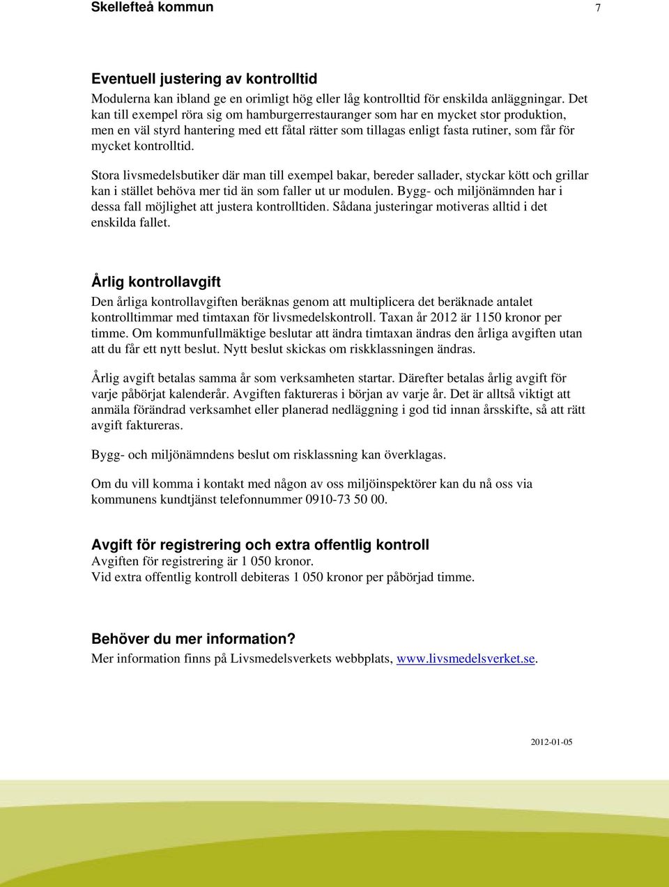 kontrolltid. Stora livsmedelsbutiker där man till exempel bakar, bereder sallader, styckar kött och grillar kan i stället behöva mer tid än som faller ut ur modulen.