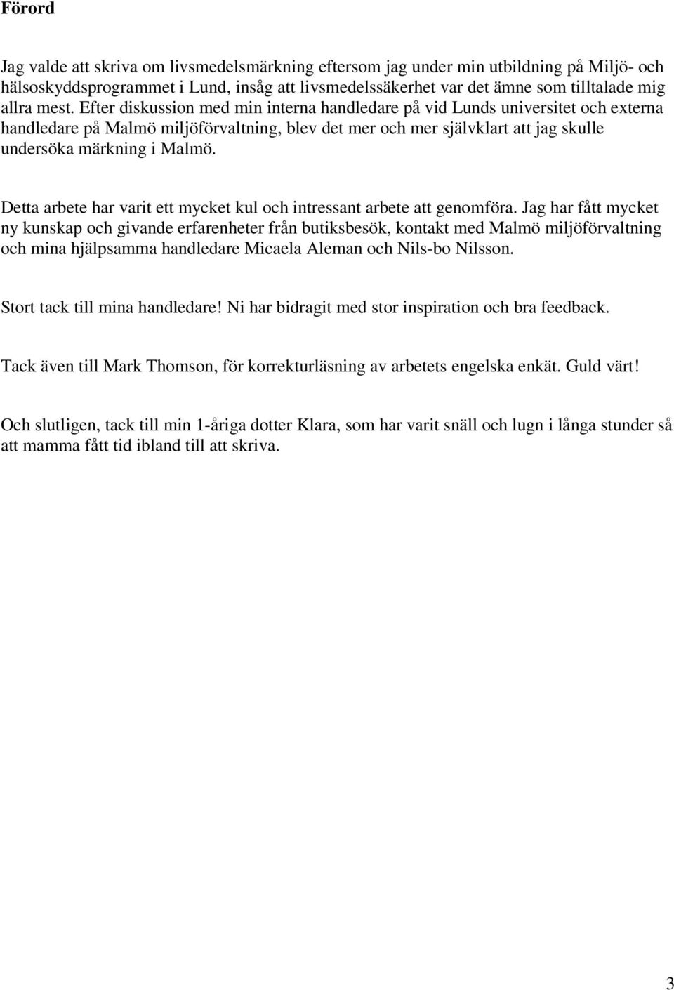 Detta arbete har varit ett mycket kul och intressant arbete att genomföra.