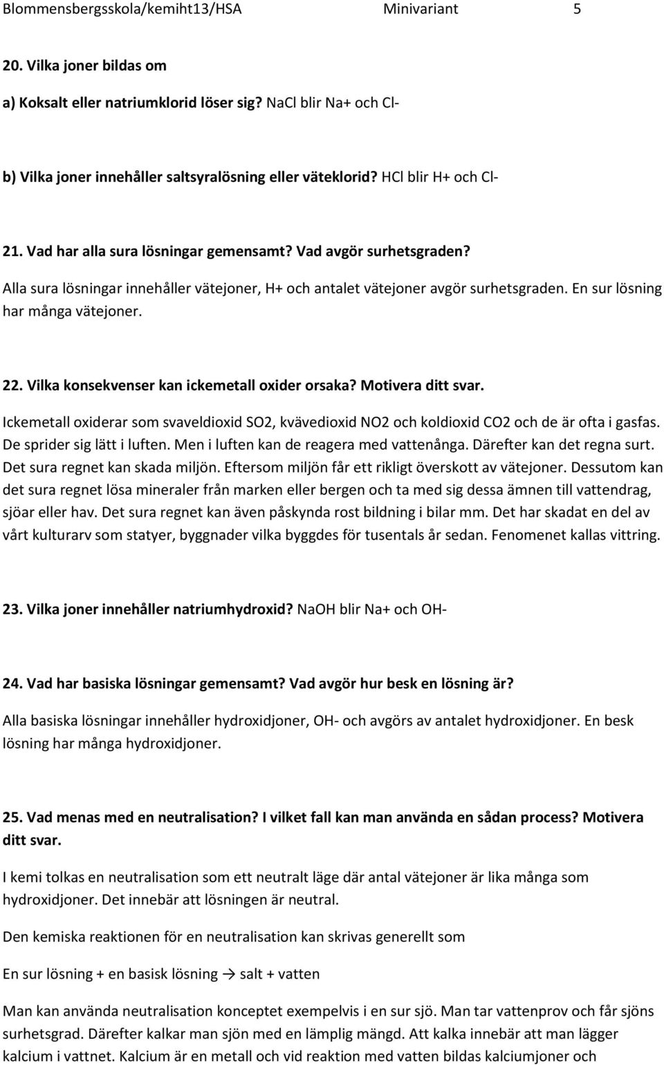 En sur lösning har många vätejoner. 22. Vilka konsekvenser kan ickemetall oxider orsaka? Motivera ditt svar.