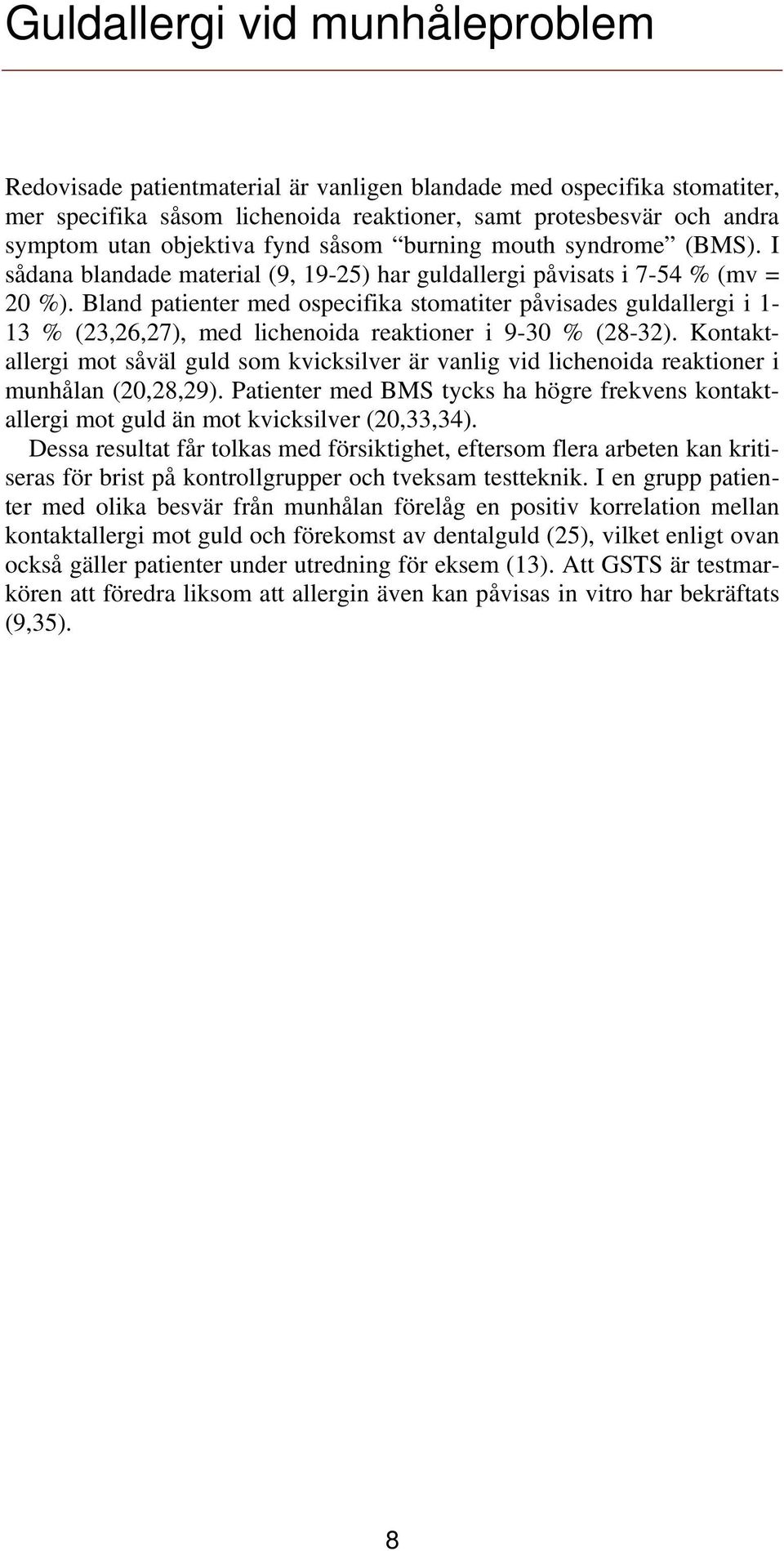 Bland patienter med ospecifika stomatiter påvisades guldallergi i 1-13 % (23,26,27), med lichenoida reaktioner i 9-30 % (28-32).