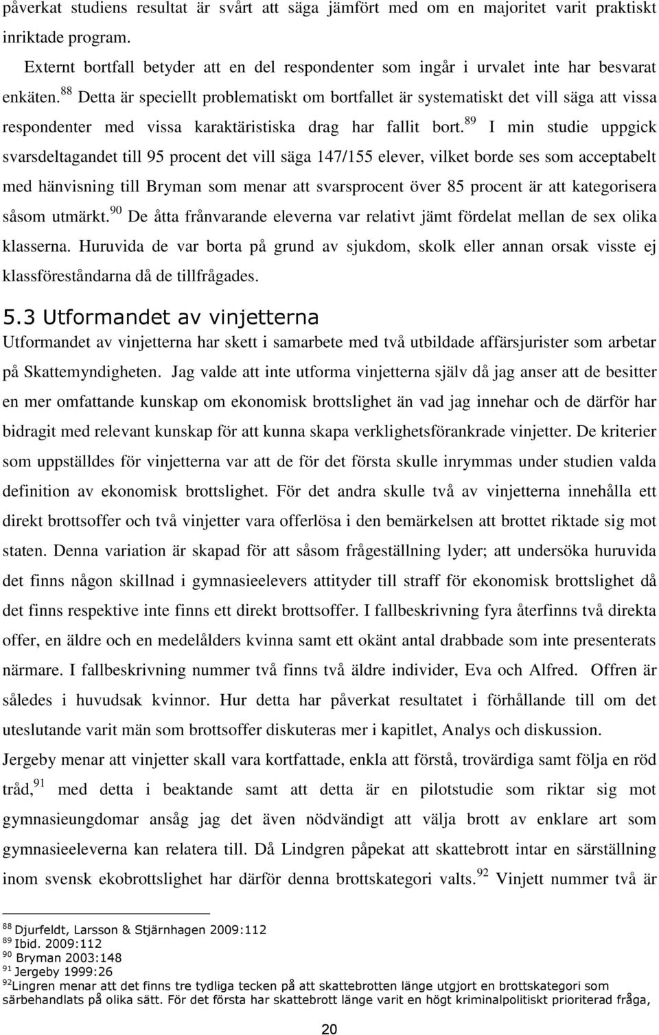 88 Detta är speciellt problematiskt om bortfallet är systematiskt det vill säga att vissa respondenter med vissa karaktäristiska drag har fallit bort.