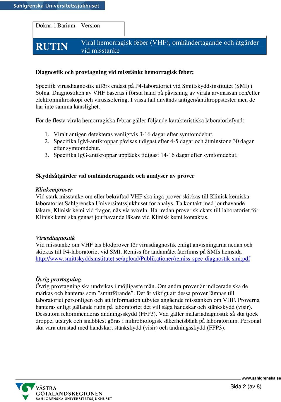 I vissa fall används antigen/antikroppstester men de har inte samma känslighet. För de flesta virala hemorragiska febrar gäller följande karakteristiska laboratoriefynd: 1.