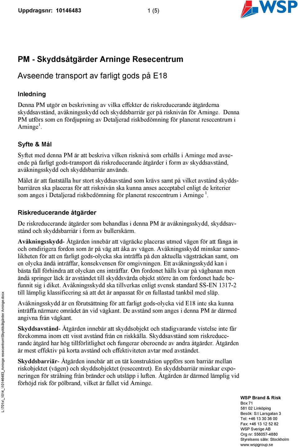 Syfte & Mål Syftet med denna PM är att beskriva vilken risknivå som erhålls i Arninge med avseende på farligt gods-transport då riskreducerande åtgärder i form av skyddsavstånd, avåkningsskydd och