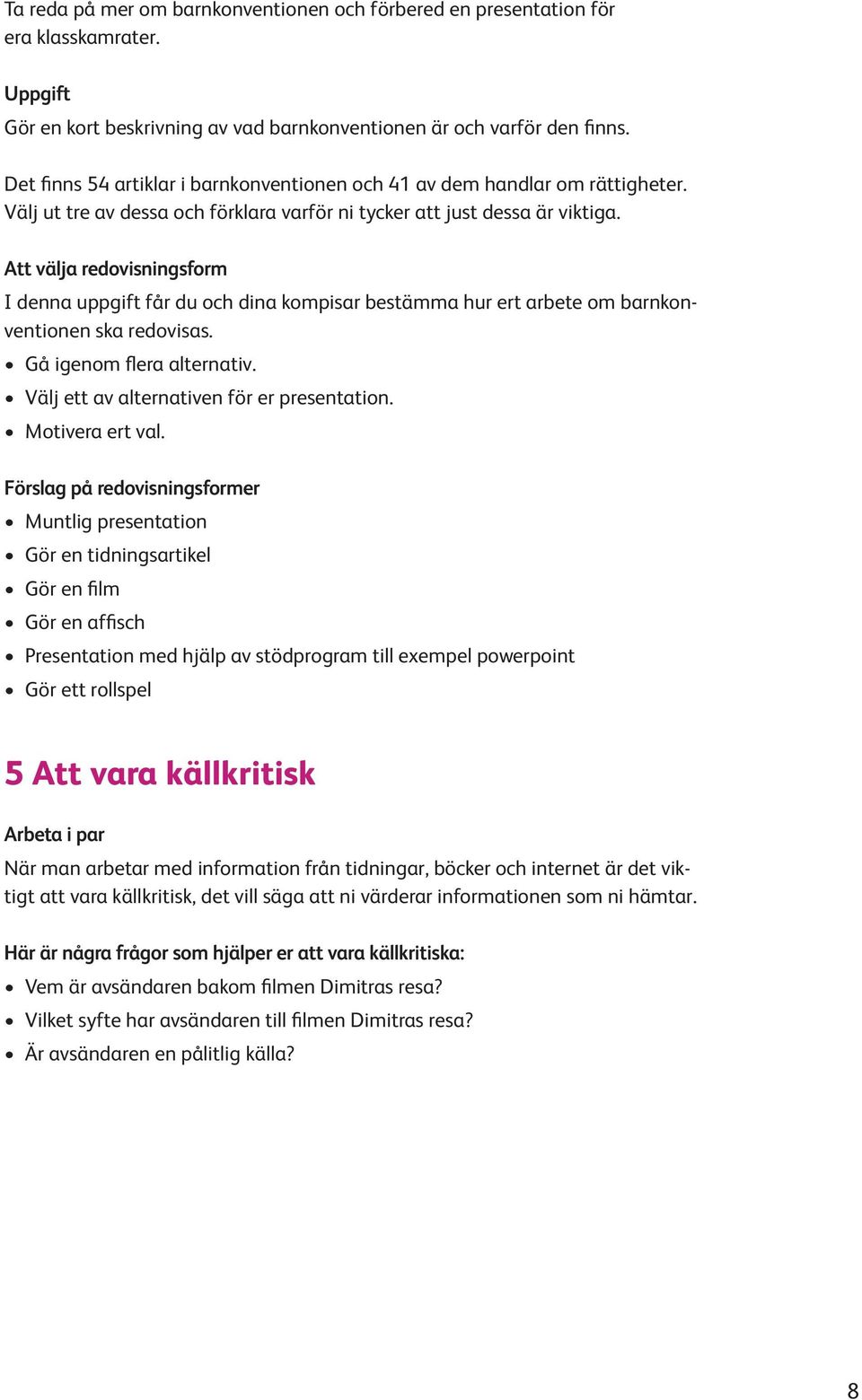 Att välja redovisningsform I denna uppgift får du och dina kompisar bestämma hur ert arbete om barnkonventionen ska redovisas. Gå igenom flera alternativ. Välj ett av alternativen för er presentation.