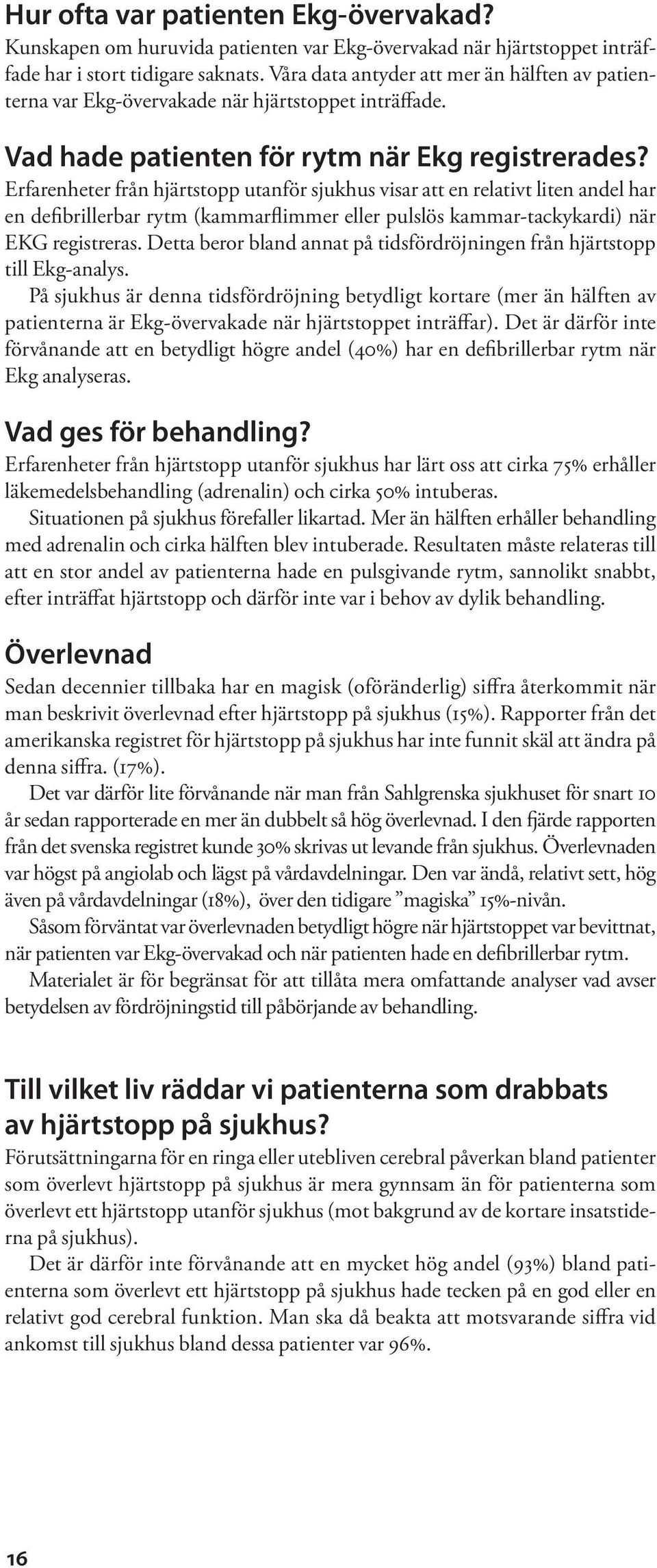 Erfarenheter från hjärtstopp utanför sjukhus visar att en relativt liten andel har en defibrillerbar rytm (kammarflimmer eller pulslös kammar-tackykardi) när EKG registreras.