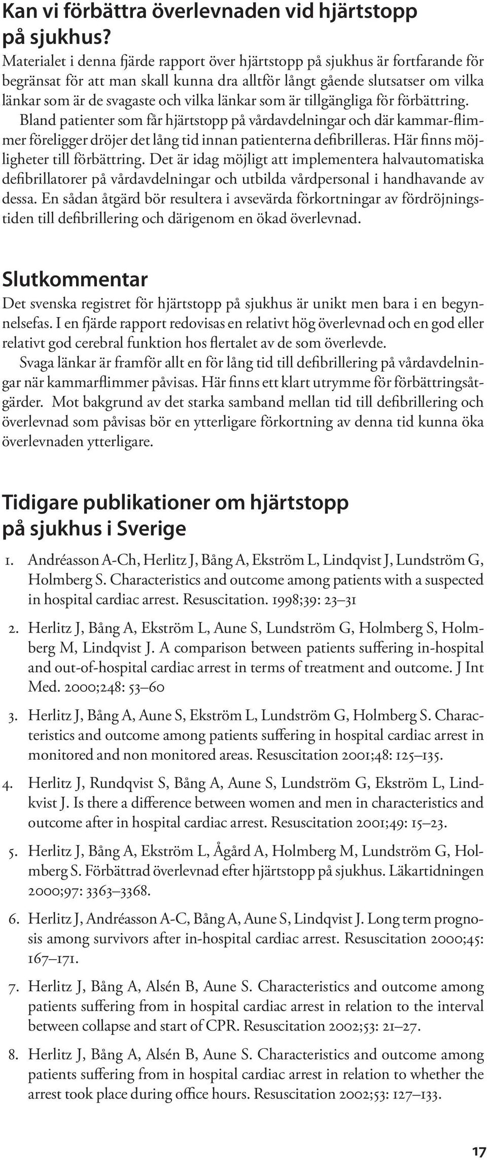 länkar som är tillgängliga för förbättring. Bland patienter som får hjärtstopp på vårdavdelningar och där kammar-flimmer föreligger dröjer det lång tid innan patienterna defibrilleras.