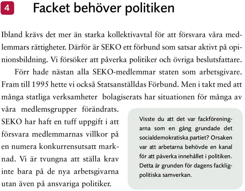 Men i takt med att många statliga verksamheter bolagiserats har situationen för många av våra medlemsgrupper förändrats.