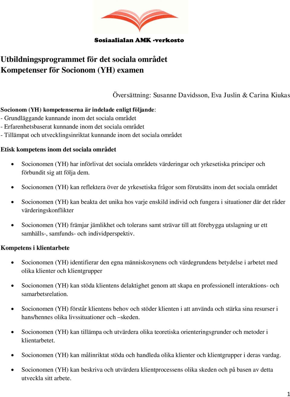 reflektera över de yrkesetiska frågor som förutsätts inom det beakta det unika hos varje enskild individ och fungera i situationer där det råder värderingskonflikter Socionomen (YH) främjar jämlikhet