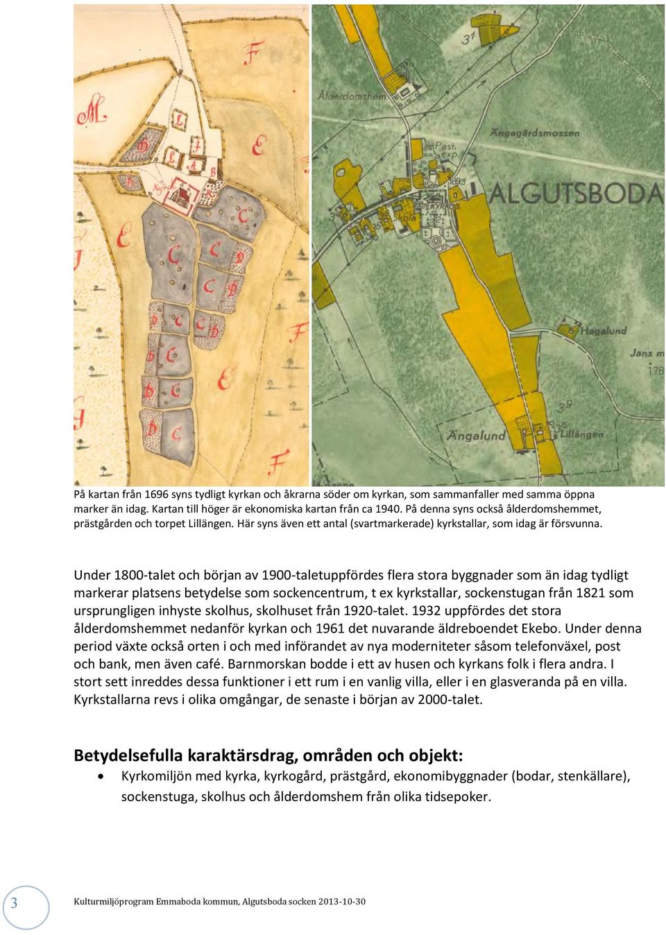 Under 1800-talet och början av 1900-taletuppfördes flera stora byggnader som än idag tydligt markerar platsens betydelse som sockencentrum, t ex kyrkstallar, sockenstugan från 1821 som ursprungligen