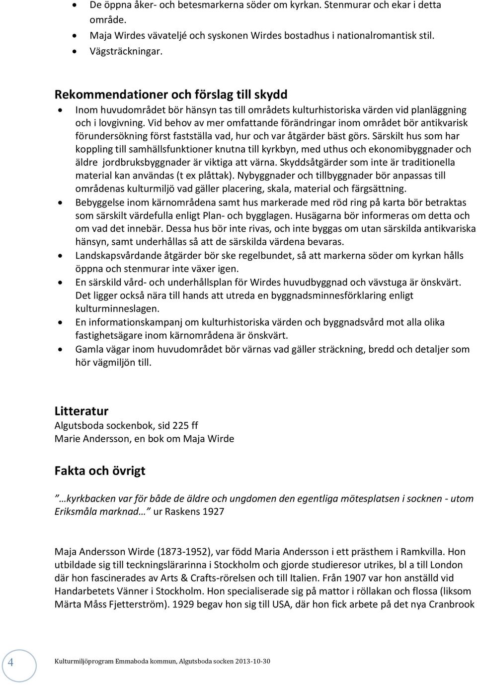 Vid behov av mer omfattande förändringar inom området bör antikvarisk förundersökning först fastställa vad, hur och var åtgärder bäst görs.