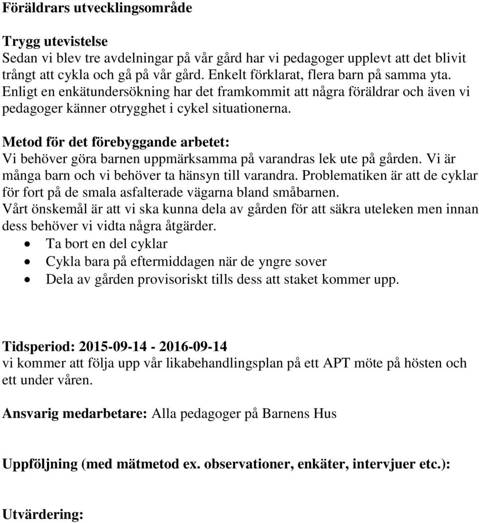 Metod för det förebyggande arbetet: Vi behöver göra barnen uppmärksamma på varandras lek ute på gården. Vi är många barn och vi behöver ta hänsyn till varandra.