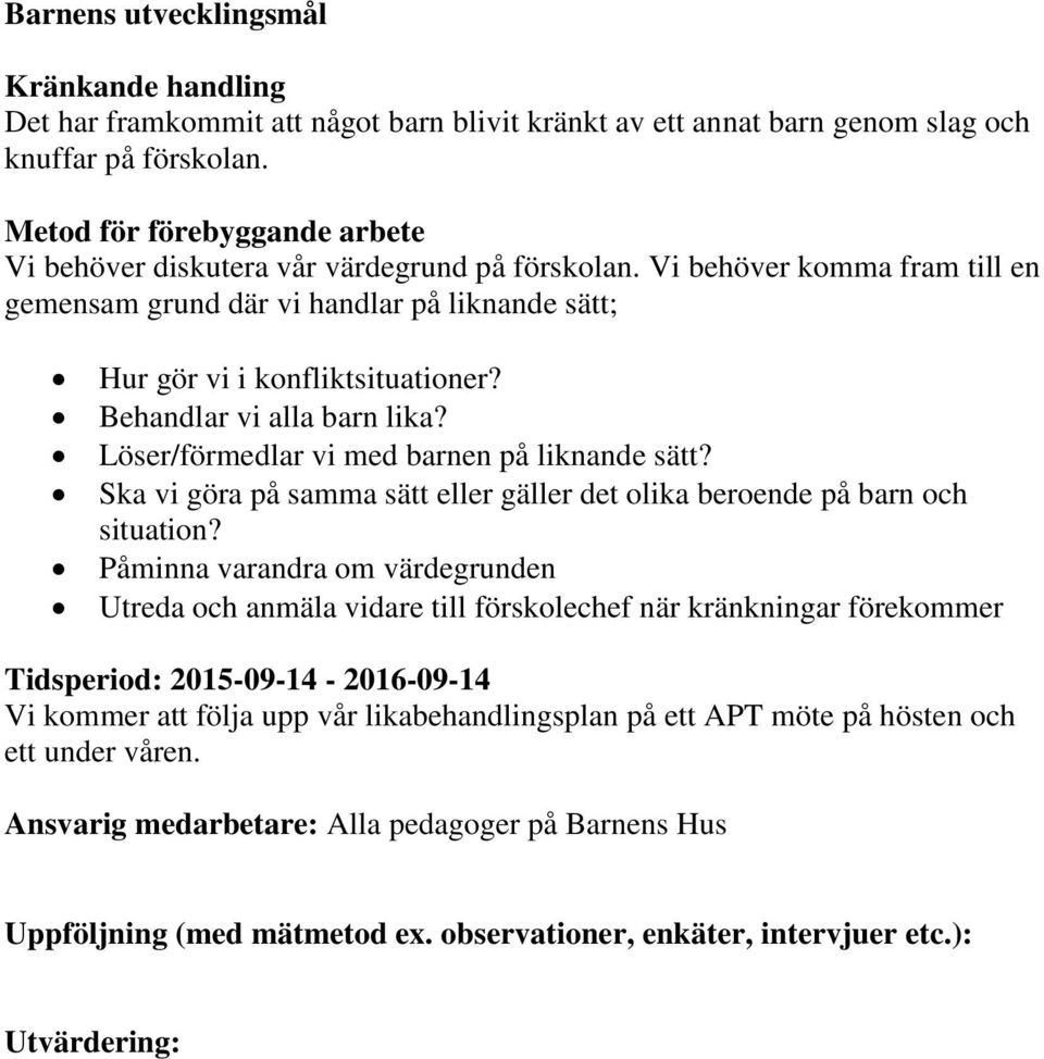 Behandlar vi alla barn lika? Löser/förmedlar vi med barnen på liknande sätt? Ska vi göra på samma sätt eller gäller det olika beroende på barn och situation?