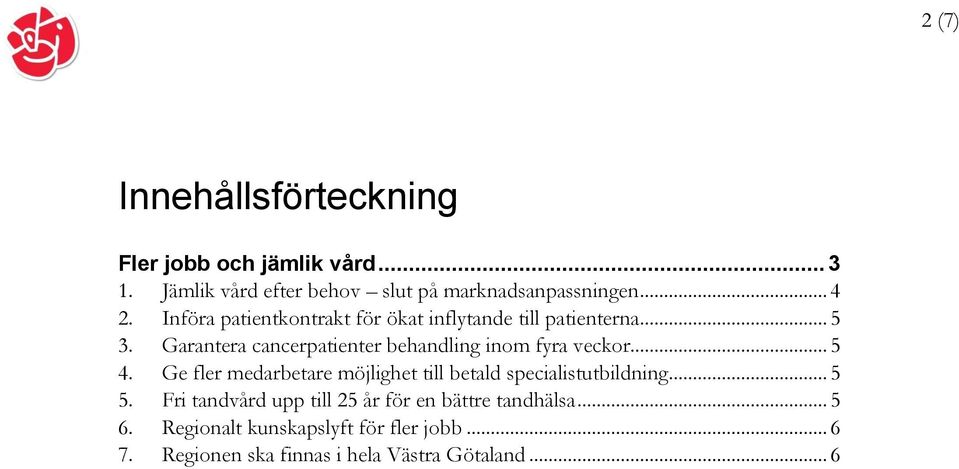 Garantera cancerpatienter behandling inom fyra veckor... 5 4.