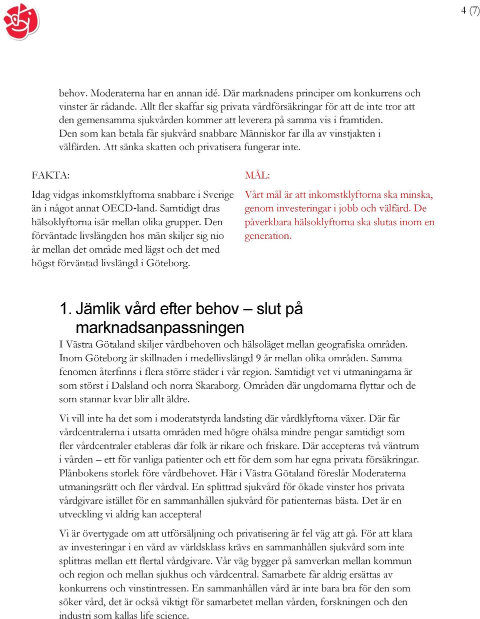 Den som kan betala får sjukvård snabbare Människor far illa av vinstjakten i välfärden. Att sänka skatten och privatisera fungerar inte.