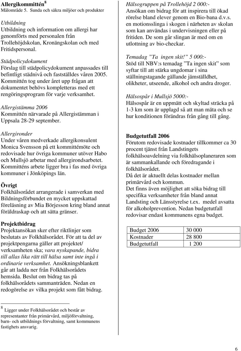 Städpolicydokument Förslag till städpolicydokument anpassades till befintligt städnivå och fastställdes våren 2005.
