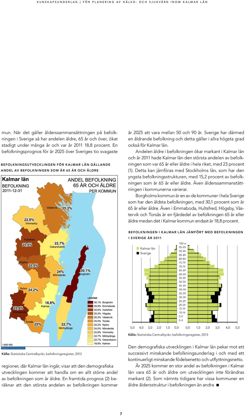En befolkningsprognos för år 2025 över Sveriges tio svagaste Befolkningsutvecklingen för län gällande andel av befolkningen som är 65 år och äldre år 2025 att vara mellan 50 och 90 år.