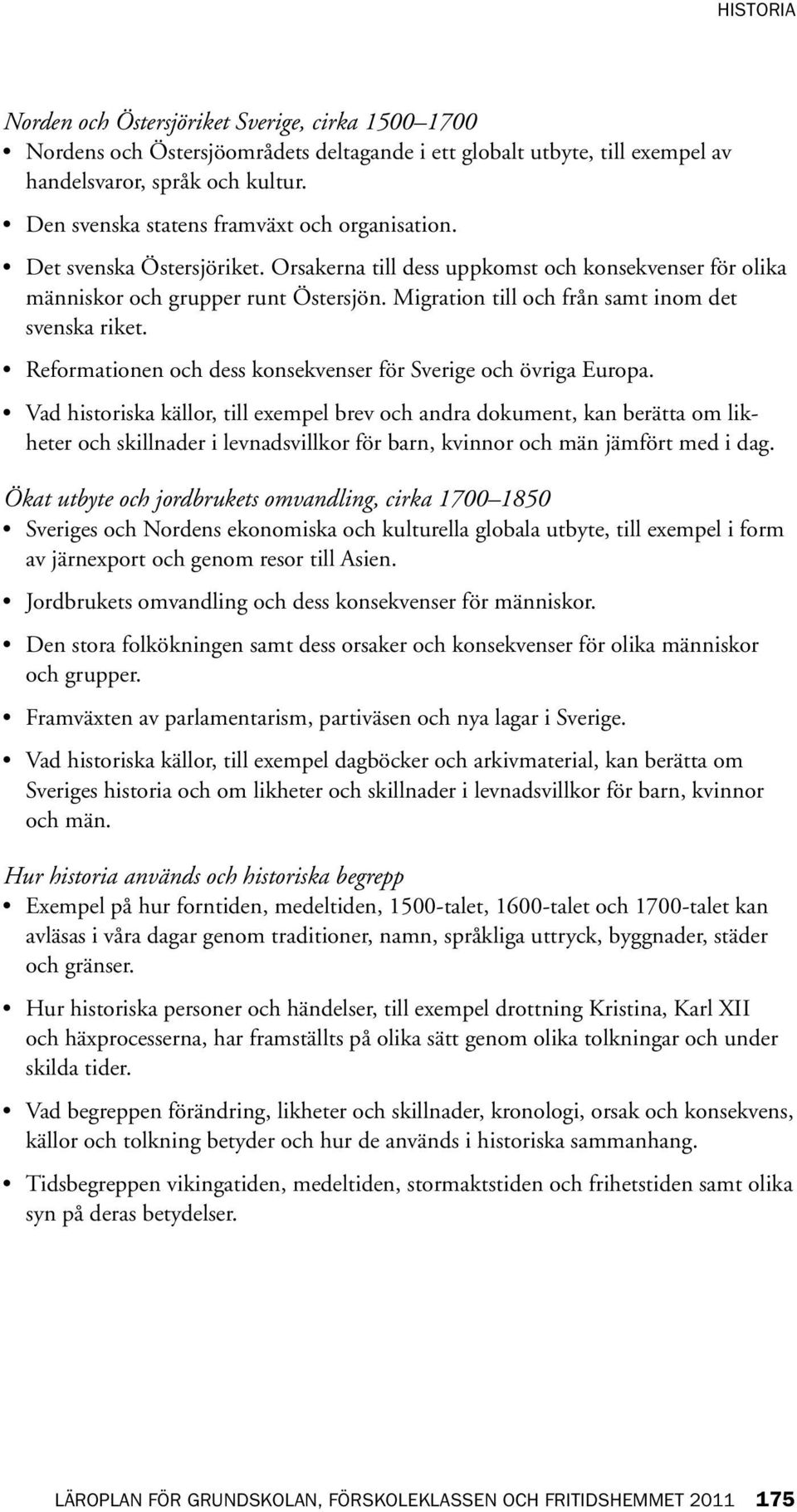 Migration till och från samt inom det svenska riket. Reformationen och dess konsekvenser för Sverige och övriga Europa.